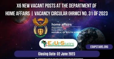 X6 NEW VACANT POSTS AT THE DEPARTMENT OF HOME AFFAIRS | VACANCY CIRCULAR (HRMC) NO. 31 OF 2023