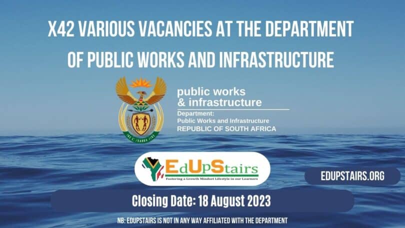 X42 NEW VARIOUS VACANCIES AT THE DEPARTMENT OF PUBLIC WORKS AND INFRASTRUCTURE CLOSING 18 AUGUST 2023