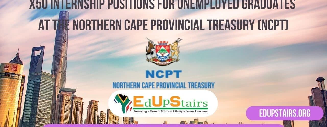 X50 INTERNSHIP POSITIONS FOR UNEMPLOYED GRADUATES AT THE NORTHERN CAPE PROVINCIAL TREASURY (NCPT)