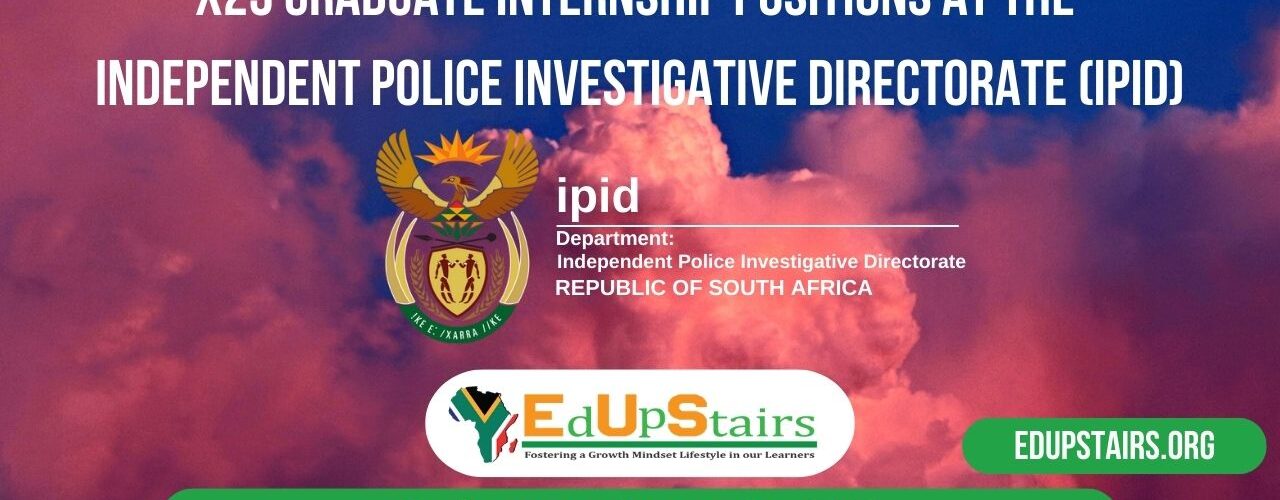 X25 GRADUATE INTERNSHIP POSITIONS AT THE INDEPENDENT POLICE INVESTIGATIVE DIRECTORATE (IPID)