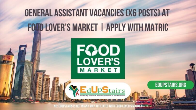 GENERAL ASSISTANT VACANCIES (X6 POSTS) AT FOOD LOVER’S MARKET | APPLY WITH MATRIC