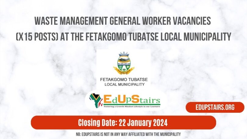 WASTE MANAGEMENT GENERAL WORKER VACANCIES (X15 POSTS) AT THE FETAKGOMO TUBATSE LOCAL MUNICIPALITY